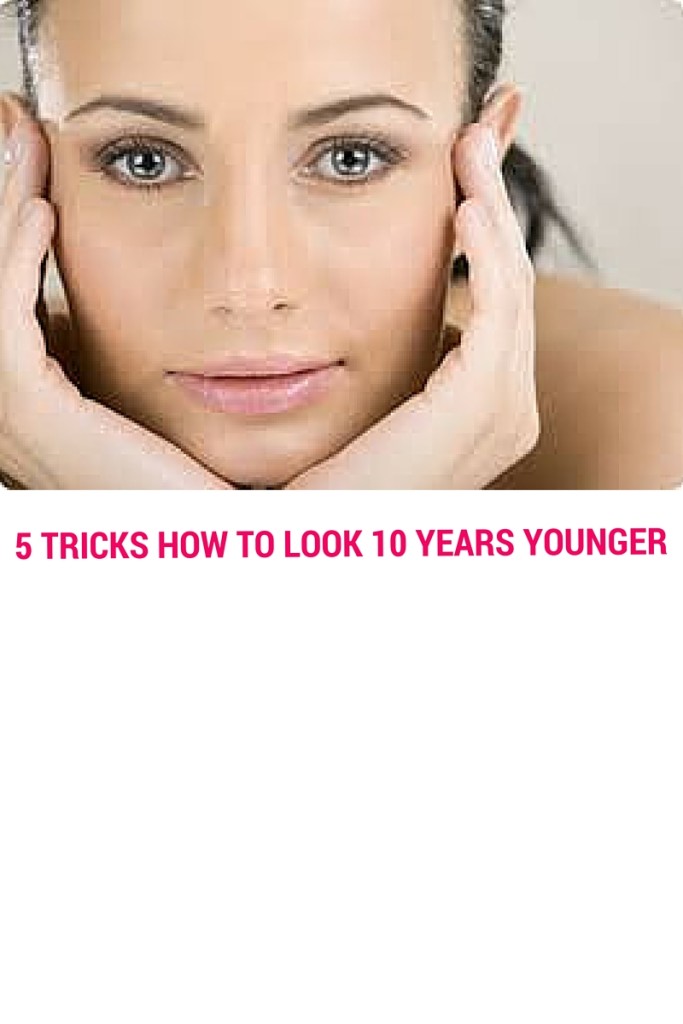 5 TRICKS HOW TO LOOK 10 YEARS YOUNGER 2 Stacyknows