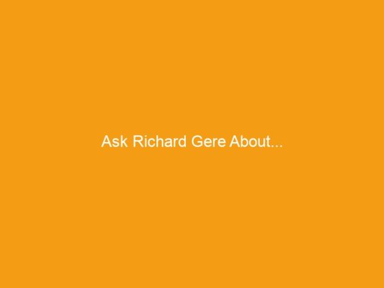 Ask Richard Gere About…