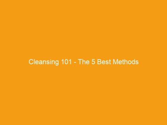 Cleansing 101 – The 5 Best Methods