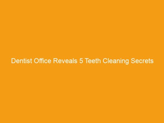 Dentist Office Reveals 5 Teeth Cleaning Secrets