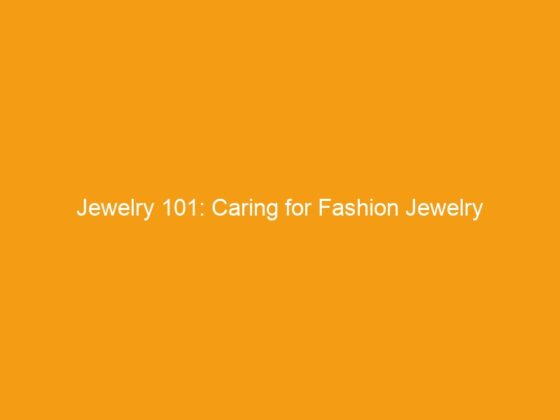 Jewelry 101: Caring for Fashion Jewelry
