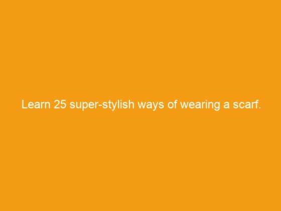 Learn 25 super-stylish ways of wearing a scarf. That too in less than 5 minutes!