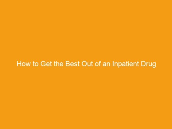 How to Get the Best Out of an Inpatient Drug Rehab?